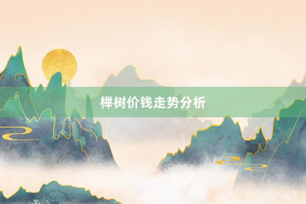 榉树价钱走势分析